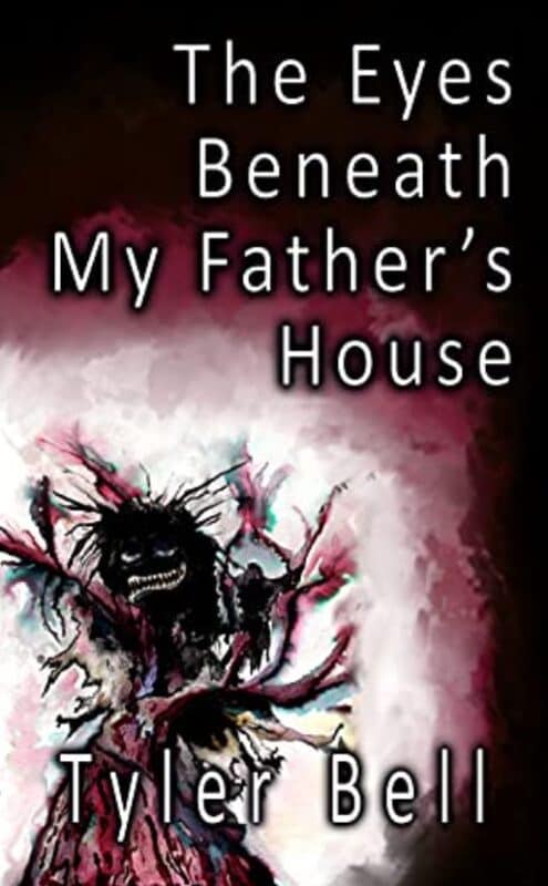 Tyler Bell The Eyes Beneath My Fathers House